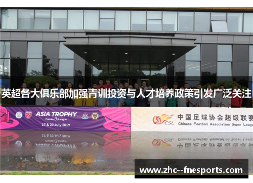 英超各大俱乐部加强青训投资与人才培养政策引发广泛关注 英超各大俱乐部加强青训投资与人才培养政策引发广泛关注