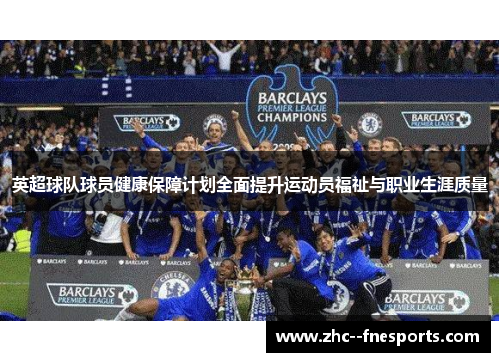 英超球队球员健康保障计划全面提升运动员福祉与职业生涯质量