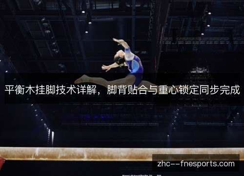 平衡木挂脚技术详解，脚背贴合与重心锁定同步完成